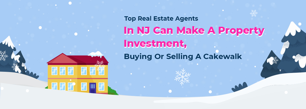 Top Real Estate Agents In New Jersey Can Make  Property Investment, Buying Or Selling A Cakewalk