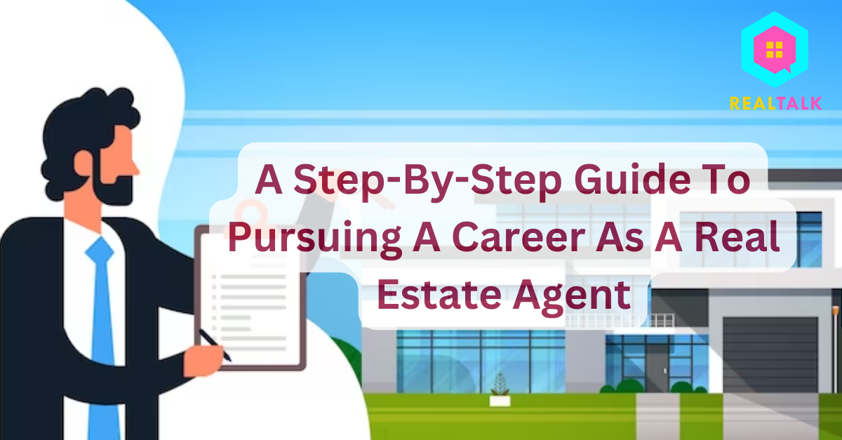 A Step-By-Step Guide To Pursuing A Career As A Real Estate Agent